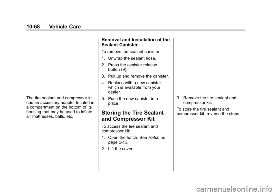 CHEVROLET VOLT 2015 2.G Owners Manual Black plate (68,1)Chevrolet VOLT Owner Manual (GMNA-Localizing-U.S./Canada-7695131) -
2015 - crc - 4/25/14
10-68 Vehicle Care
The tire sealant and compressor kit
has an accessory adapter located in
a CHEVROLET VOLT 2015 2.G Owners Manual Black plate (68,1)Chevrolet VOLT Owner Manual (GMNA-Localizing-U.S./Canada-7695131) -
2015 - crc - 4/25/14
10-68 Vehicle Care
The tire sealant and compressor kit
has an accessory adapter located in
a