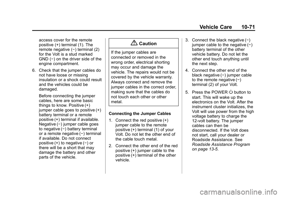 CHEVROLET VOLT 2015 2.G Owners Manual Black plate (71,1)Chevrolet VOLT Owner Manual (GMNA-Localizing-U.S./Canada-7695131) -
2015 - crc - 4/25/14
Vehicle Care 10-71
access cover for the remote
positive (+) terminal (1). The
remote negative CHEVROLET VOLT 2015 2.G Owners Manual Black plate (71,1)Chevrolet VOLT Owner Manual (GMNA-Localizing-U.S./Canada-7695131) -
2015 - crc - 4/25/14
Vehicle Care 10-71
access cover for the remote
positive (+) terminal (1). The
remote negative