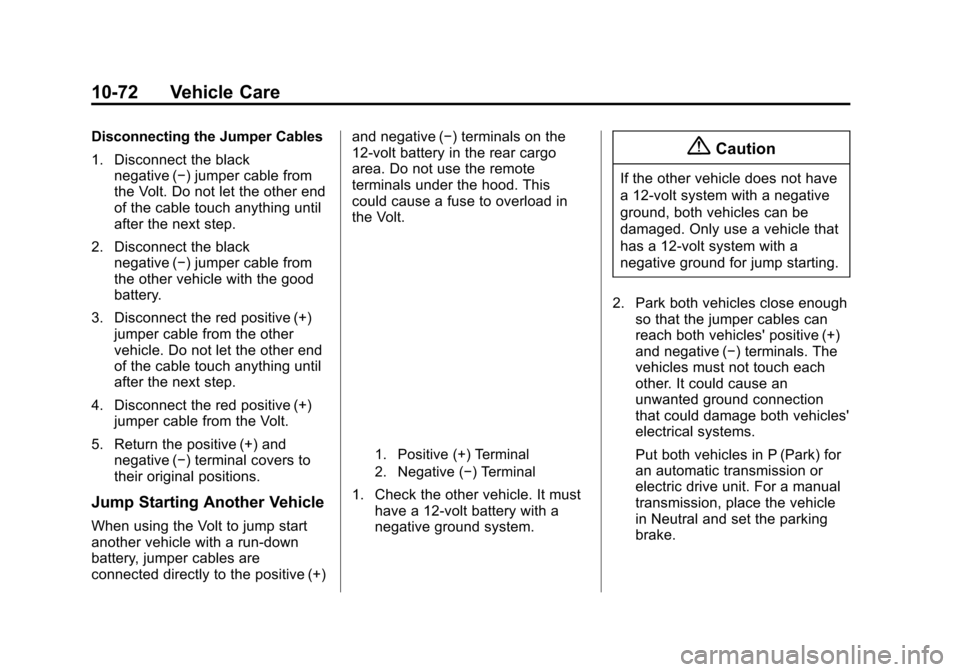 CHEVROLET VOLT 2015 2.G Owners Manual Black plate (72,1)Chevrolet VOLT Owner Manual (GMNA-Localizing-U.S./Canada-7695131) -
2015 - crc - 4/25/14
10-72 Vehicle Care
Disconnecting the Jumper Cables
1. Disconnect the blacknegative (−) jump CHEVROLET VOLT 2015 2.G Owners Manual Black plate (72,1)Chevrolet VOLT Owner Manual (GMNA-Localizing-U.S./Canada-7695131) -
2015 - crc - 4/25/14
10-72 Vehicle Care
Disconnecting the Jumper Cables
1. Disconnect the blacknegative (−) jump