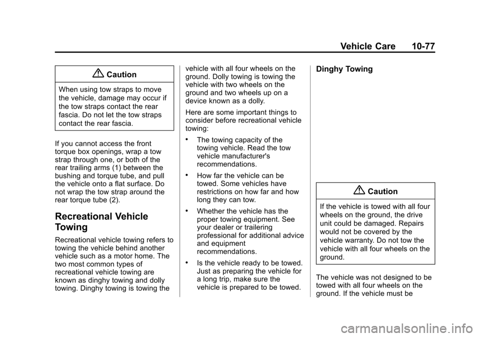 CHEVROLET VOLT 2015 2.G User Guide Black plate (77,1)Chevrolet VOLT Owner Manual (GMNA-Localizing-U.S./Canada-7695131) -
2015 - crc - 4/25/14
Vehicle Care 10-77
{Caution
When using tow straps to move
the vehicle, damage may occur if
th