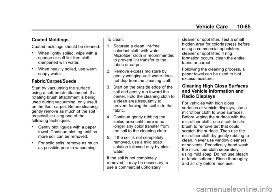 CHEVROLET VOLT 2015 2.G User Guide Black plate (85,1)Chevrolet VOLT Owner Manual (GMNA-Localizing-U.S./Canada-7695131) -
2015 - crc - 4/25/14
Vehicle Care 10-85
Coated Moldings
Coated moldings should be cleaned.
.When lightly soiled, w
