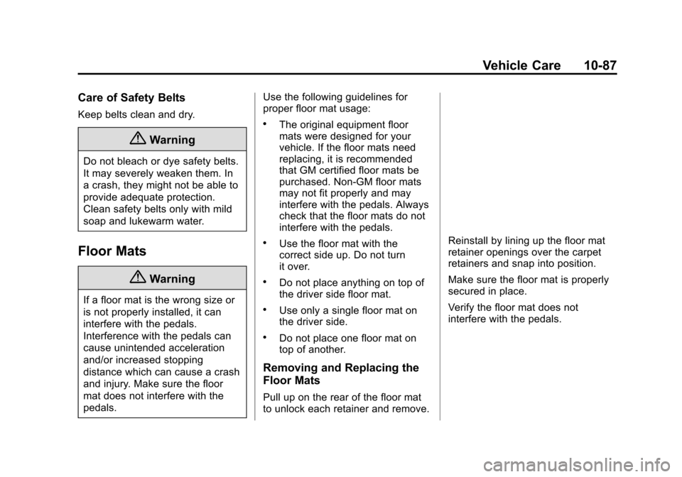 CHEVROLET VOLT 2015 2.G Owners Manual Black plate (87,1)Chevrolet VOLT Owner Manual (GMNA-Localizing-U.S./Canada-7695131) -
2015 - crc - 4/25/14
Vehicle Care 10-87
Care of Safety Belts
Keep belts clean and dry.
{Warning
Do not bleach or d CHEVROLET VOLT 2015 2.G Owners Manual Black plate (87,1)Chevrolet VOLT Owner Manual (GMNA-Localizing-U.S./Canada-7695131) -
2015 - crc - 4/25/14
Vehicle Care 10-87
Care of Safety Belts
Keep belts clean and dry.
{Warning
Do not bleach or d