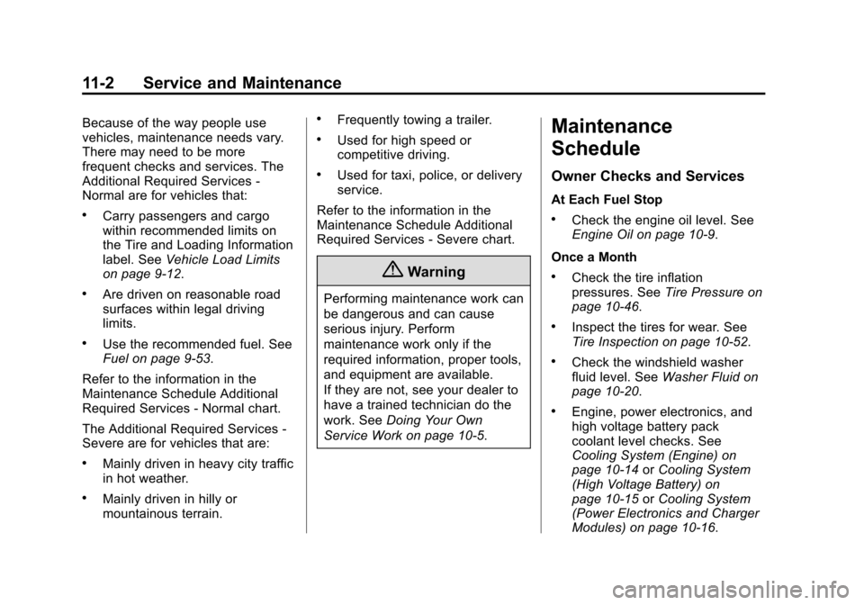 CHEVROLET VOLT 2015 2.G Owners Manual Black plate (2,1)Chevrolet VOLT Owner Manual (GMNA-Localizing-U.S./Canada-7695131) -
2015 - crc - 4/25/14
11-2 Service and Maintenance
Because of the way people use
vehicles, maintenance needs vary.
T CHEVROLET VOLT 2015 2.G Owners Manual Black plate (2,1)Chevrolet VOLT Owner Manual (GMNA-Localizing-U.S./Canada-7695131) -
2015 - crc - 4/25/14
11-2 Service and Maintenance
Because of the way people use
vehicles, maintenance needs vary.
T