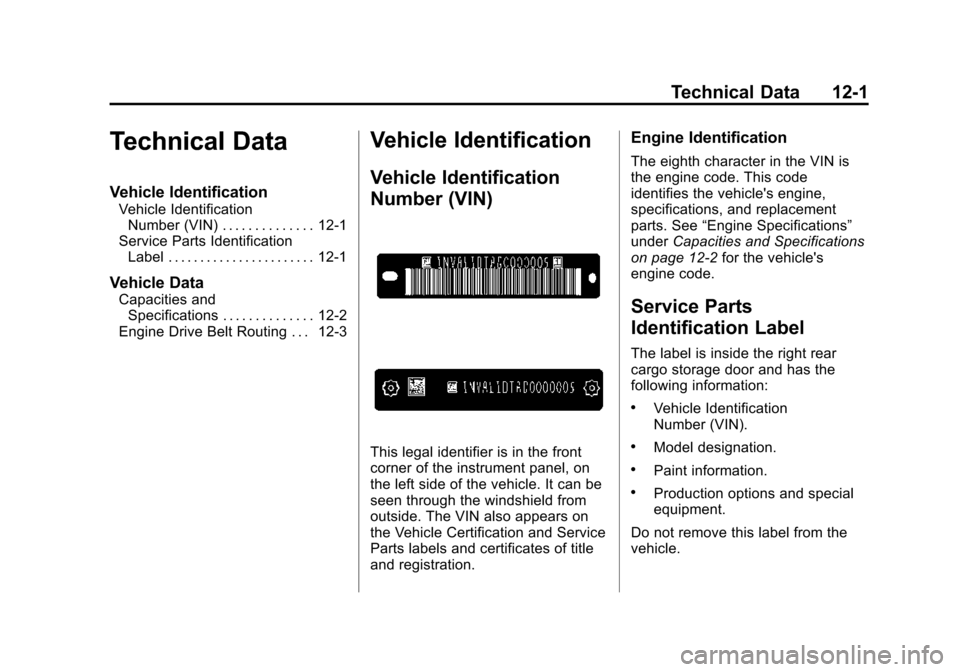 CHEVROLET VOLT 2015 2.G Owners Manual Black plate (1,1)Chevrolet VOLT Owner Manual (GMNA-Localizing-U.S./Canada-7695131) -
2015 - crc - 4/25/14
Technical Data 12-1
Technical Data
Vehicle Identification
Vehicle IdentificationNumber (VIN) . CHEVROLET VOLT 2015 2.G Owners Manual Black plate (1,1)Chevrolet VOLT Owner Manual (GMNA-Localizing-U.S./Canada-7695131) -
2015 - crc - 4/25/14
Technical Data 12-1
Technical Data
Vehicle Identification
Vehicle IdentificationNumber (VIN) .