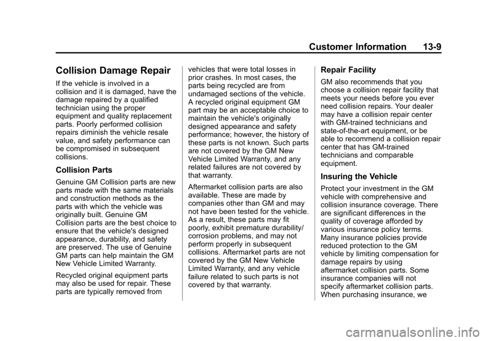 CHEVROLET VOLT 2015 2.G Owners Manual Black plate (9,1)Chevrolet VOLT Owner Manual (GMNA-Localizing-U.S./Canada-7695131) -
2015 - crc - 4/25/14
Customer Information 13-9
Collision Damage Repair
If the vehicle is involved in a
collision an CHEVROLET VOLT 2015 2.G Owners Manual Black plate (9,1)Chevrolet VOLT Owner Manual (GMNA-Localizing-U.S./Canada-7695131) -
2015 - crc - 4/25/14
Customer Information 13-9
Collision Damage Repair
If the vehicle is involved in a
collision an