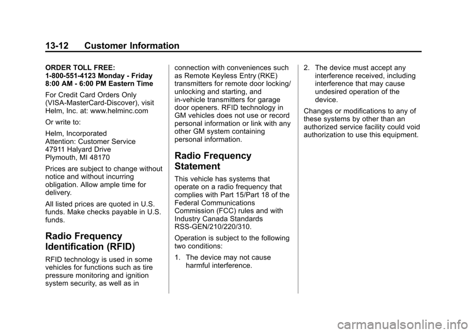CHEVROLET VOLT 2015 2.G Owners Manual Black plate (12,1)Chevrolet VOLT Owner Manual (GMNA-Localizing-U.S./Canada-7695131) -
2015 - crc - 4/25/14
13-12 Customer Information
ORDER TOLL FREE:
1-800-551-4123 Monday - Friday
8:00 AM - 6:00 PM CHEVROLET VOLT 2015 2.G Owners Manual Black plate (12,1)Chevrolet VOLT Owner Manual (GMNA-Localizing-U.S./Canada-7695131) -
2015 - crc - 4/25/14
13-12 Customer Information
ORDER TOLL FREE:
1-800-551-4123 Monday - Friday
8:00 AM - 6:00 PM