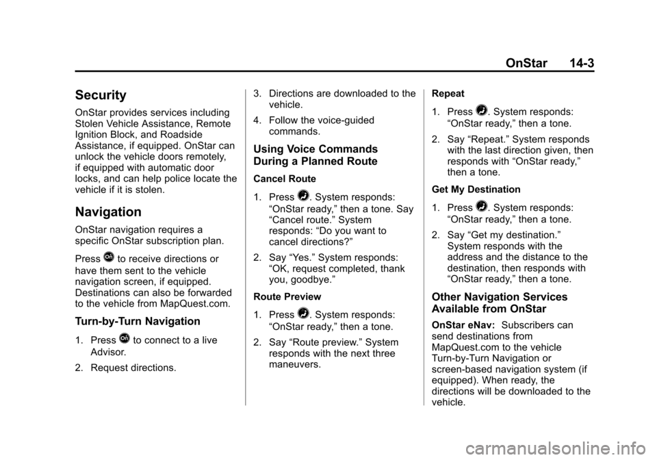 CHEVROLET VOLT 2015 2.G Owners Manual Black plate (3,1)Chevrolet VOLT Owner Manual (GMNA-Localizing-U.S./Canada-7695131) -
2015 - crc - 4/25/14
OnStar 14-3
Security
OnStar provides services including
Stolen Vehicle Assistance, Remote
Igni