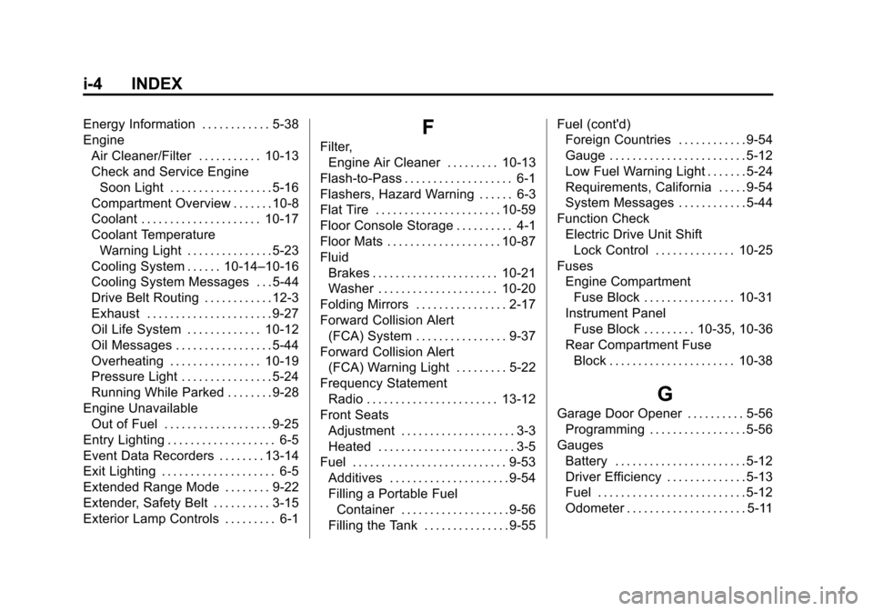 CHEVROLET VOLT 2015 2.G Owners Manual Black plate (4,1)Chevrolet VOLT Owner Manual (GMNA-Localizing-U.S./Canada-7695131) -
2015 - crc - 4/25/14
i-4 INDEX
Energy Information . . . . . . . . . . . . 5-38
EngineAir Cleaner/Filter . . . . . . CHEVROLET VOLT 2015 2.G Owners Manual Black plate (4,1)Chevrolet VOLT Owner Manual (GMNA-Localizing-U.S./Canada-7695131) -
2015 - crc - 4/25/14
i-4 INDEX
Energy Information . . . . . . . . . . . . 5-38
EngineAir Cleaner/Filter . . . . . .