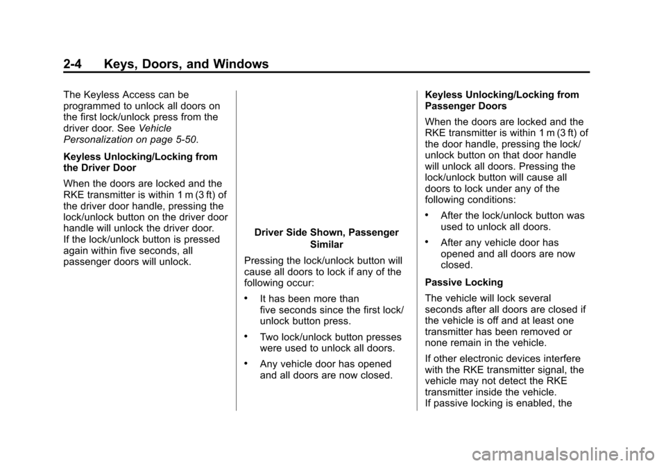 CHEVROLET VOLT 2015 2.G Owners Guide Black plate (4,1)Chevrolet VOLT Owner Manual (GMNA-Localizing-U.S./Canada-7695131) -
2015 - crc - 4/25/14
2-4 Keys, Doors, and Windows
The Keyless Access can be
programmed to unlock all doors on
the f CHEVROLET VOLT 2015 2.G Owners Guide Black plate (4,1)Chevrolet VOLT Owner Manual (GMNA-Localizing-U.S./Canada-7695131) -
2015 - crc - 4/25/14
2-4 Keys, Doors, and Windows
The Keyless Access can be
programmed to unlock all doors on
the f