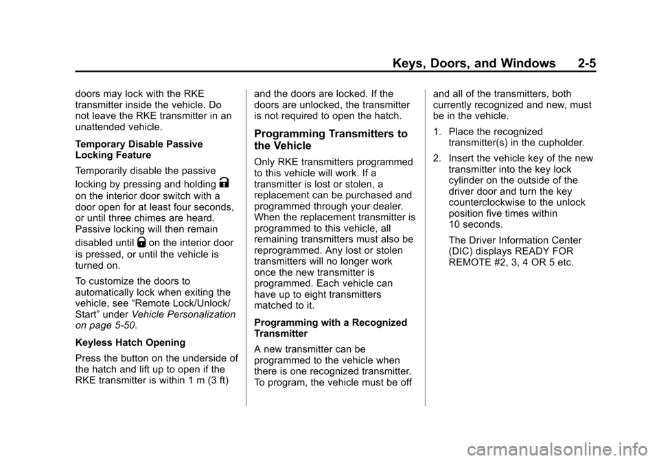 CHEVROLET VOLT 2015 2.G Owners Guide Black plate (5,1)Chevrolet VOLT Owner Manual (GMNA-Localizing-U.S./Canada-7695131) -
2015 - crc - 4/25/14
Keys, Doors, and Windows 2-5
doors may lock with the RKE
transmitter inside the vehicle. Do
no CHEVROLET VOLT 2015 2.G Owners Guide Black plate (5,1)Chevrolet VOLT Owner Manual (GMNA-Localizing-U.S./Canada-7695131) -
2015 - crc - 4/25/14
Keys, Doors, and Windows 2-5
doors may lock with the RKE
transmitter inside the vehicle. Do
no