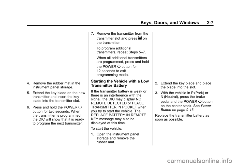 CHEVROLET VOLT 2015 2.G Service Manual Black plate (7,1)Chevrolet VOLT Owner Manual (GMNA-Localizing-U.S./Canada-7695131) -
2015 - crc - 4/25/14
Keys, Doors, and Windows 2-7
4. Remove the rubber mat in theinstrument panel storage.
5. Exten CHEVROLET VOLT 2015 2.G Service Manual Black plate (7,1)Chevrolet VOLT Owner Manual (GMNA-Localizing-U.S./Canada-7695131) -
2015 - crc - 4/25/14
Keys, Doors, and Windows 2-7
4. Remove the rubber mat in theinstrument panel storage.
5. Exten