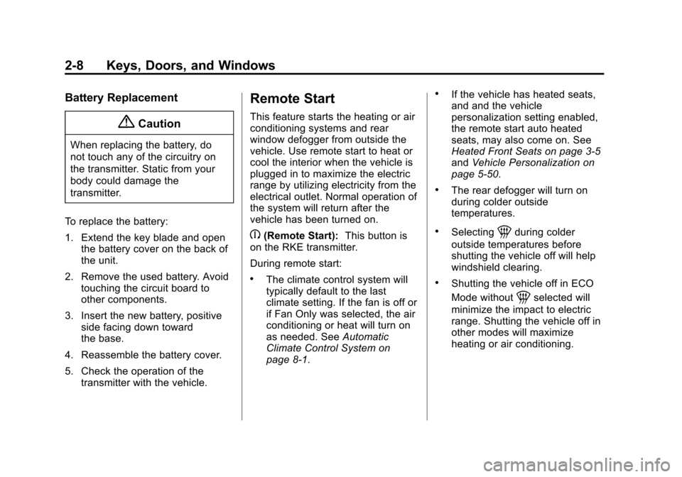 CHEVROLET VOLT 2015 2.G Service Manual Black plate (8,1)Chevrolet VOLT Owner Manual (GMNA-Localizing-U.S./Canada-7695131) -
2015 - crc - 4/25/14
2-8 Keys, Doors, and Windows
Battery Replacement
{Caution
When replacing the battery, do
not t CHEVROLET VOLT 2015 2.G Service Manual Black plate (8,1)Chevrolet VOLT Owner Manual (GMNA-Localizing-U.S./Canada-7695131) -
2015 - crc - 4/25/14
2-8 Keys, Doors, and Windows
Battery Replacement
{Caution
When replacing the battery, do
not t
