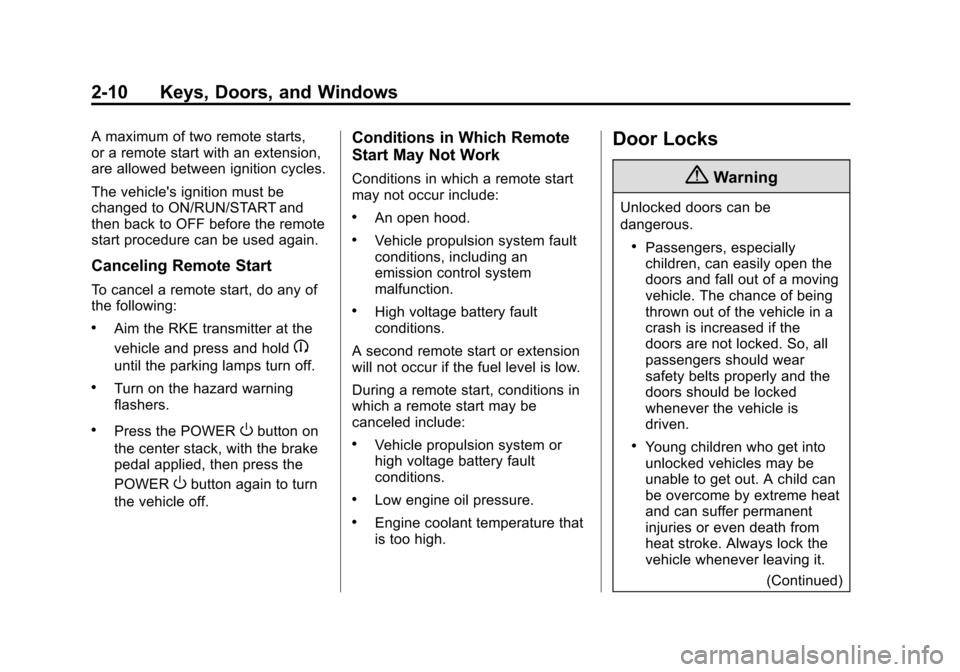 CHEVROLET VOLT 2015 2.G Service Manual Black plate (10,1)Chevrolet VOLT Owner Manual (GMNA-Localizing-U.S./Canada-7695131) -
2015 - crc - 4/25/14
2-10 Keys, Doors, and Windows
A maximum of two remote starts,
or a remote start with an exten CHEVROLET VOLT 2015 2.G Service Manual Black plate (10,1)Chevrolet VOLT Owner Manual (GMNA-Localizing-U.S./Canada-7695131) -
2015 - crc - 4/25/14
2-10 Keys, Doors, and Windows
A maximum of two remote starts,
or a remote start with an exten