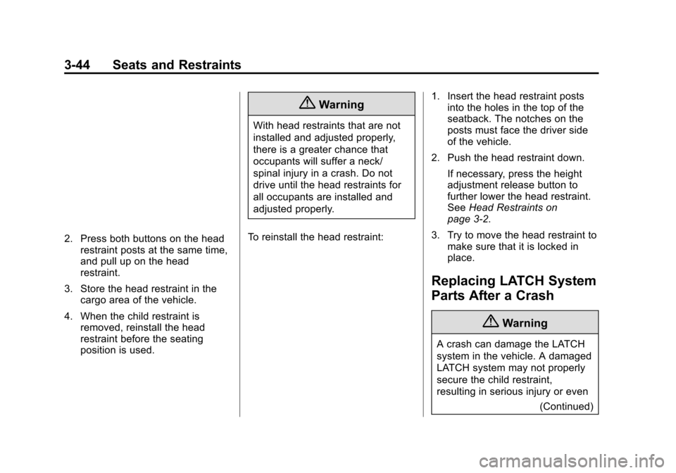 CHEVROLET VOLT 2015 2.G Owners Manual Black plate (44,1)Chevrolet VOLT Owner Manual (GMNA-Localizing-U.S./Canada-7695131) -
2015 - crc - 4/25/14
3-44 Seats and Restraints
2. Press both buttons on the headrestraint posts at the same time,
CHEVROLET VOLT 2015 2.G Owners Manual Black plate (44,1)Chevrolet VOLT Owner Manual (GMNA-Localizing-U.S./Canada-7695131) -
2015 - crc - 4/25/14
3-44 Seats and Restraints
2. Press both buttons on the headrestraint posts at the same time,
