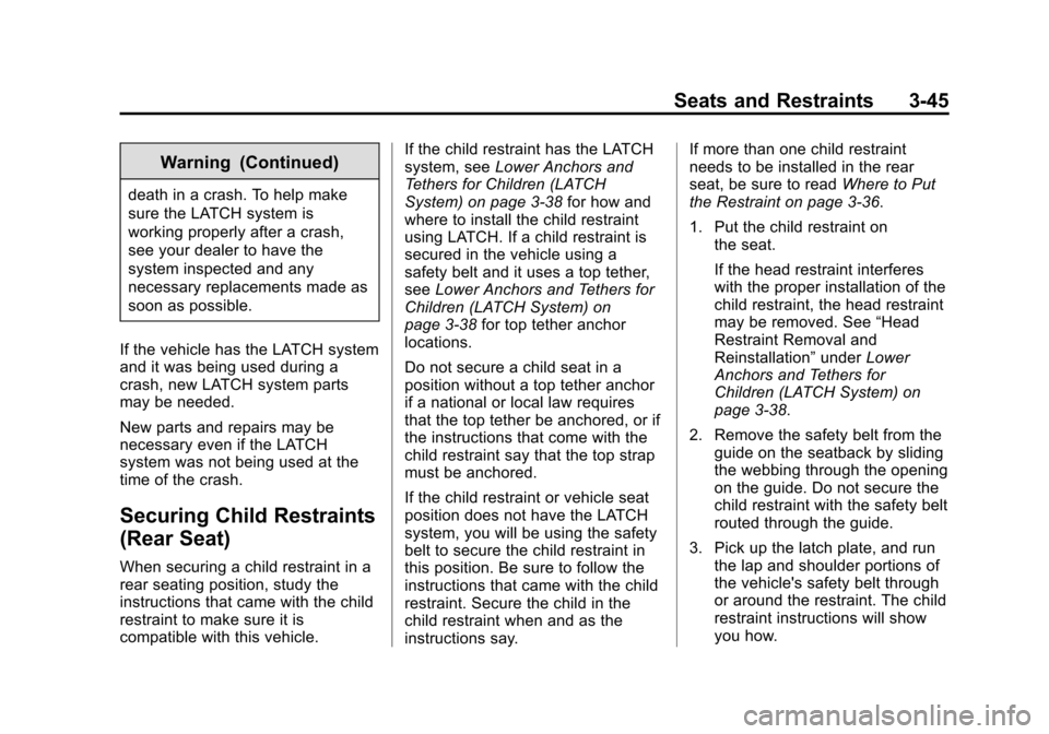 CHEVROLET VOLT 2015 2.G Owners Manual Black plate (45,1)Chevrolet VOLT Owner Manual (GMNA-Localizing-U.S./Canada-7695131) -
2015 - crc - 4/25/14
Seats and Restraints 3-45
Warning (Continued)
death in a crash. To help make
sure the LATCH s CHEVROLET VOLT 2015 2.G Owners Manual Black plate (45,1)Chevrolet VOLT Owner Manual (GMNA-Localizing-U.S./Canada-7695131) -
2015 - crc - 4/25/14
Seats and Restraints 3-45
Warning (Continued)
death in a crash. To help make
sure the LATCH s