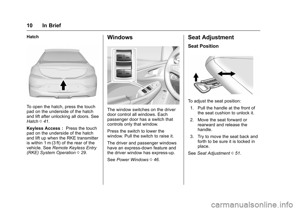 CHEVROLET VOLT 2016 2.G User Guide Chevrolet VOLT Owner Manual (GMNA-Localizing-U.S/Canada/Mexico-
9159388) - 2016 - crc - 5/20/15
10 In Brief
Hatch
To open the hatch, press the touch
pad on the underside of the hatch
and lift after un CHEVROLET VOLT 2016 2.G User Guide Chevrolet VOLT Owner Manual (GMNA-Localizing-U.S/Canada/Mexico-
9159388) - 2016 - crc - 5/20/15
10 In Brief
Hatch
To open the hatch, press the touch
pad on the underside of the hatch
and lift after un