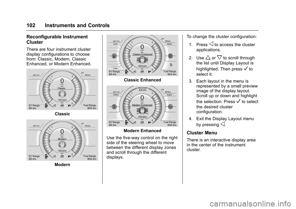 CHEVROLET VOLT 2016 2.G Owners Manual Chevrolet VOLT Owner Manual (GMNA-Localizing-U.S/Canada/Mexico-
9159388) - 2016 - crc - 5/20/15
102 Instruments and Controls
Reconfigurable Instrument
Cluster
There are four instrument cluster
display
