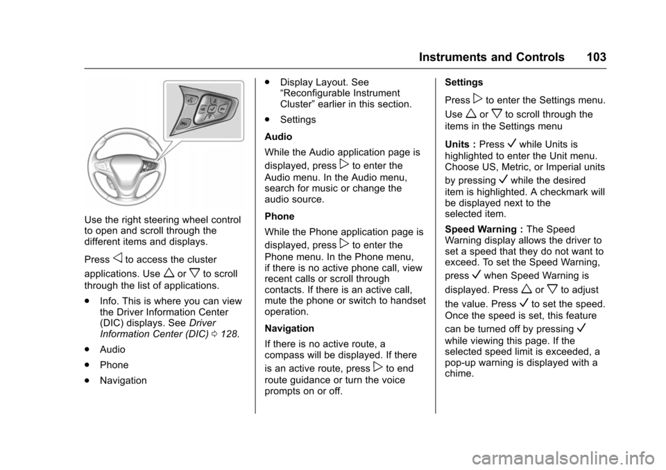 CHEVROLET VOLT 2016 2.G Owners Manual Chevrolet VOLT Owner Manual (GMNA-Localizing-U.S/Canada/Mexico-
9159388) - 2016 - crc - 5/20/15
Instruments and Controls 103
Use the right steering wheel control
to open and scroll through the
differe