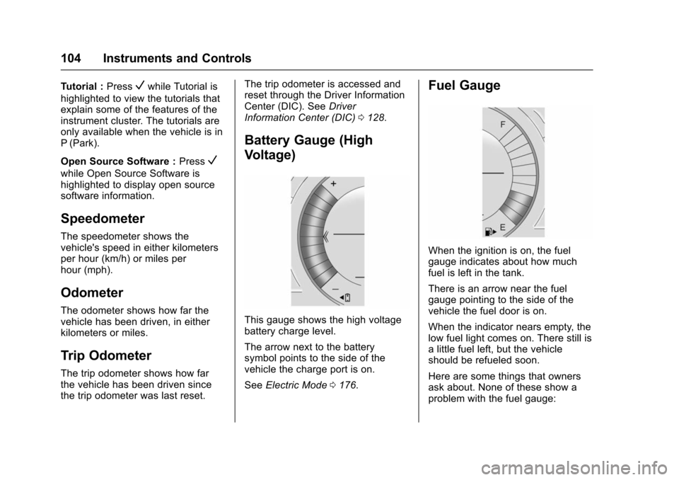 CHEVROLET VOLT 2016 2.G Owners Manual Chevrolet VOLT Owner Manual (GMNA-Localizing-U.S/Canada/Mexico-
9159388) - 2016 - crc - 5/20/15
104 Instruments and Controls
Tutorial :PressVwhile Tutorial is
highlighted to view the tutorials that
ex