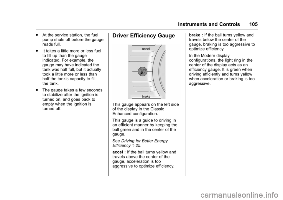 CHEVROLET VOLT 2016 2.G User Guide Chevrolet VOLT Owner Manual (GMNA-Localizing-U.S/Canada/Mexico-
9159388) - 2016 - crc - 5/20/15
Instruments and Controls 105
.At the service station, the fuel
pump shuts off before the gauge
reads ful