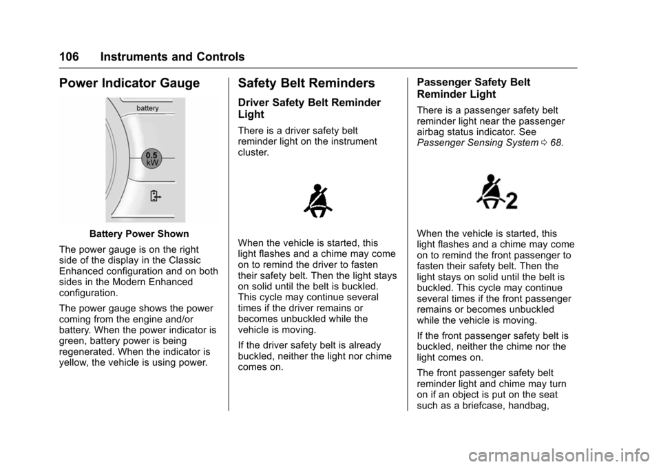 CHEVROLET VOLT 2016 2.G User Guide Chevrolet VOLT Owner Manual (GMNA-Localizing-U.S/Canada/Mexico-
9159388) - 2016 - crc - 5/20/15
106 Instruments and Controls
Power Indicator Gauge
Battery Power Shown
The power gauge is on the right
s