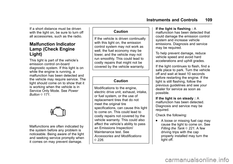 CHEVROLET VOLT 2016 2.G User Guide Chevrolet VOLT Owner Manual (GMNA-Localizing-U.S/Canada/Mexico-
9159388) - 2016 - crc - 5/20/15
Instruments and Controls 109
If a short distance must be driven
with the light on, be sure to turn off
a