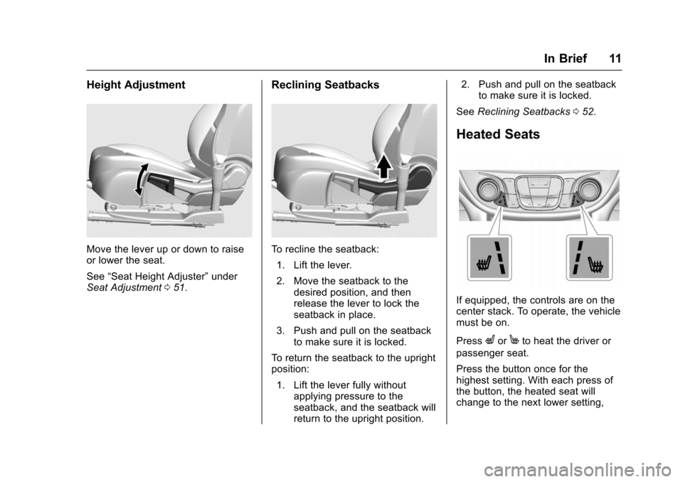 CHEVROLET VOLT 2016 2.G User Guide Chevrolet VOLT Owner Manual (GMNA-Localizing-U.S/Canada/Mexico-
9159388) - 2016 - crc - 5/20/15
In Brief 11
Height Adjustment
Move the lever up or down to raise
or lower the seat.
See“Seat Height Ad CHEVROLET VOLT 2016 2.G User Guide Chevrolet VOLT Owner Manual (GMNA-Localizing-U.S/Canada/Mexico-
9159388) - 2016 - crc - 5/20/15
In Brief 11
Height Adjustment
Move the lever up or down to raise
or lower the seat.
See“Seat Height Ad