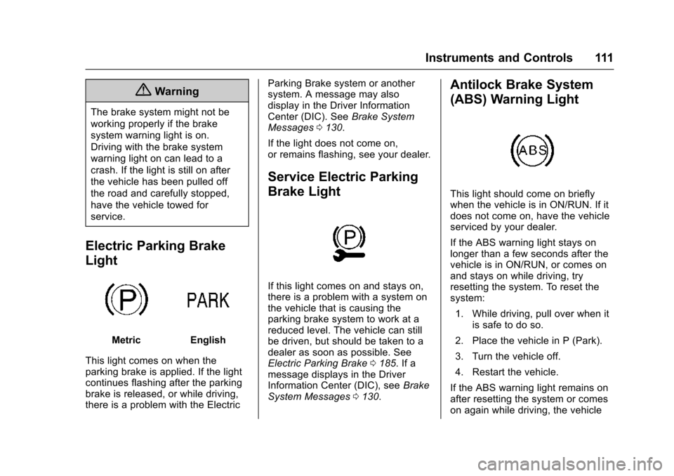 CHEVROLET VOLT 2016 2.G Owners Manual Chevrolet VOLT Owner Manual (GMNA-Localizing-U.S/Canada/Mexico-
9159388) - 2016 - crc - 5/20/15
Instruments and Controls 111
{Warning
The brake system might not be
working properly if the brake
system