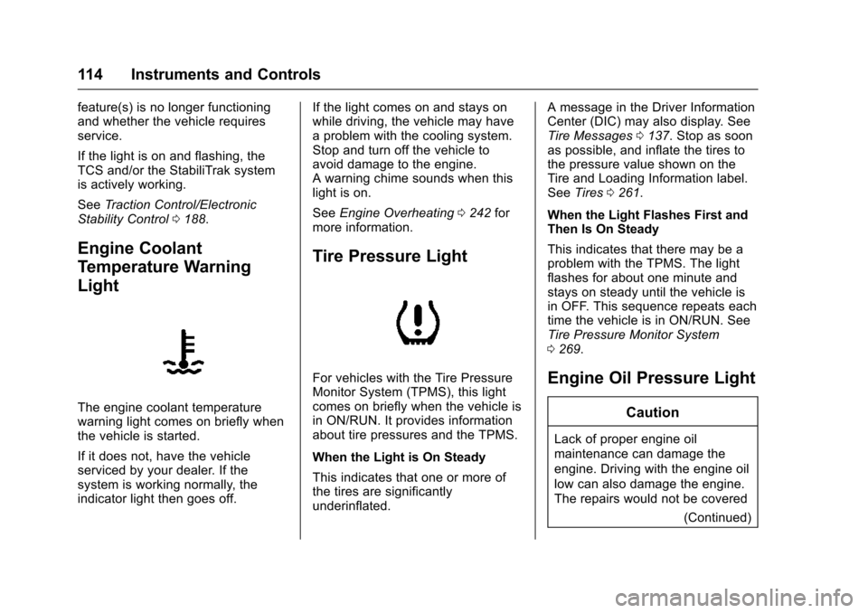 CHEVROLET VOLT 2016 2.G User Guide Chevrolet VOLT Owner Manual (GMNA-Localizing-U.S/Canada/Mexico-
9159388) - 2016 - crc - 5/20/15
114 Instruments and Controls
feature(s) is no longer functioning
and whether the vehicle requires
servic