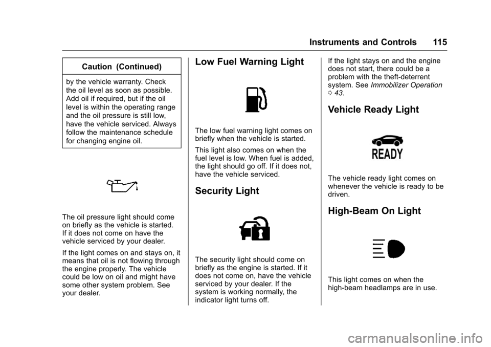 CHEVROLET VOLT 2016 2.G User Guide Chevrolet VOLT Owner Manual (GMNA-Localizing-U.S/Canada/Mexico-
9159388) - 2016 - crc - 5/20/15
Instruments and Controls 115
Caution (Continued)
by the vehicle warranty. Check
the oil level as soon as