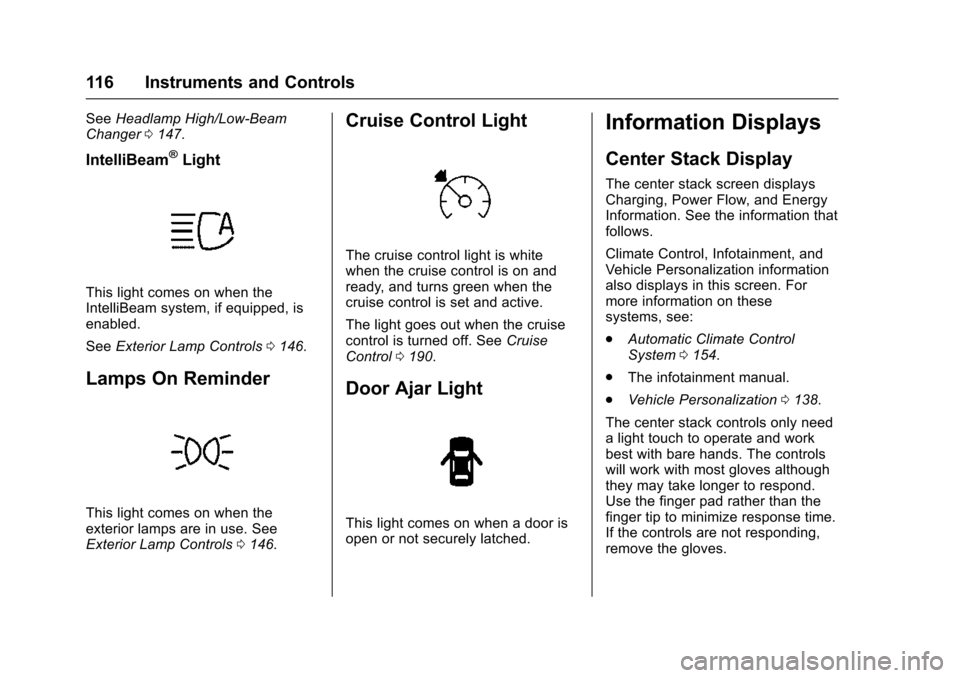 CHEVROLET VOLT 2016 2.G Owners Manual Chevrolet VOLT Owner Manual (GMNA-Localizing-U.S/Canada/Mexico-
9159388) - 2016 - crc - 5/20/15
116 Instruments and Controls
SeeHeadlamp High/Low-Beam
Changer 0147.
IntelliBeam®Light
This light comes
