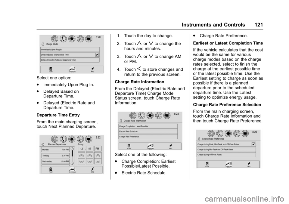 CHEVROLET VOLT 2016 2.G Owners Manual Chevrolet VOLT Owner Manual (GMNA-Localizing-U.S/Canada/Mexico-
9159388) - 2016 - crc - 5/20/15
Instruments and Controls 121
Select one option:
.Immediately Upon Plug In.
. Delayed Based on
Departure 