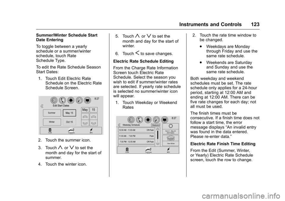 CHEVROLET VOLT 2016 2.G Owners Manual Chevrolet VOLT Owner Manual (GMNA-Localizing-U.S/Canada/Mexico-
9159388) - 2016 - crc - 5/20/15
Instruments and Controls 123
Summer/Winter Schedule Start
Date Entering
To toggle between a yearly
sched