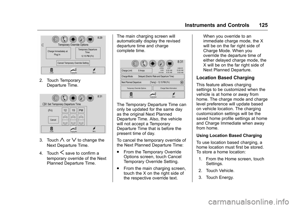 CHEVROLET VOLT 2016 2.G Owners Manual Chevrolet VOLT Owner Manual (GMNA-Localizing-U.S/Canada/Mexico-
9159388) - 2016 - crc - 5/20/15
Instruments and Controls 125
2. Touch TemporaryDeparture Time.
3. Touchyorzto change the
Next Departure 