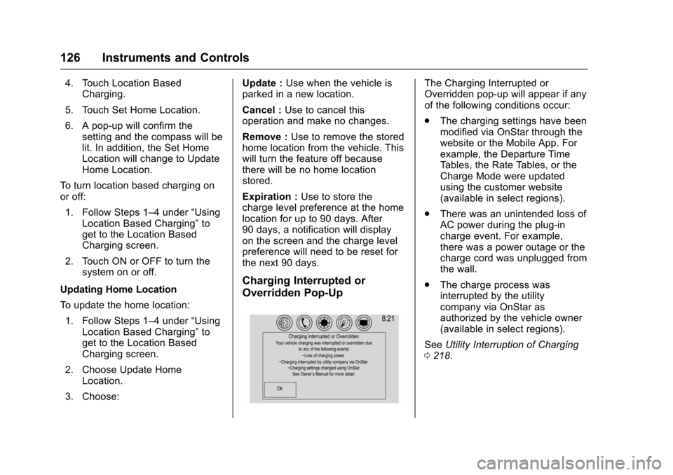 CHEVROLET VOLT 2016 2.G Owners Manual Chevrolet VOLT Owner Manual (GMNA-Localizing-U.S/Canada/Mexico-
9159388) - 2016 - crc - 5/20/15
126 Instruments and Controls
4. Touch Location BasedCharging.
5. Touch Set Home Location.
6. A pop-up wi