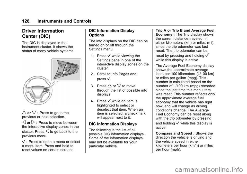 CHEVROLET VOLT 2016 2.G Owners Manual Chevrolet VOLT Owner Manual (GMNA-Localizing-U.S/Canada/Mexico-
9159388) - 2016 - crc - 5/20/15
128 Instruments and Controls
Driver Information
Center (DIC)
The DIC is displayed in the
instrument clus