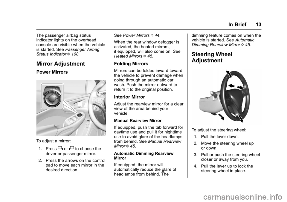 CHEVROLET VOLT 2016 2.G User Guide Chevrolet VOLT Owner Manual (GMNA-Localizing-U.S/Canada/Mexico-
9159388) - 2016 - crc - 5/20/15
In Brief 13
The passenger airbag status
indicator lights on the overhead
console are visible when the ve CHEVROLET VOLT 2016 2.G User Guide Chevrolet VOLT Owner Manual (GMNA-Localizing-U.S/Canada/Mexico-
9159388) - 2016 - crc - 5/20/15
In Brief 13
The passenger airbag status
indicator lights on the overhead
console are visible when the ve