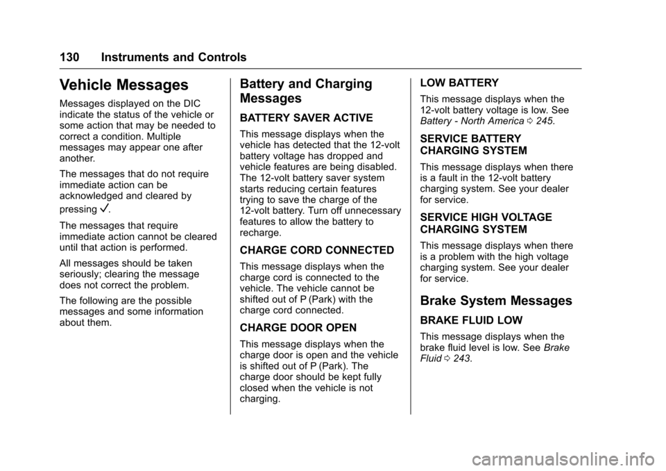 CHEVROLET VOLT 2016 2.G Owners Manual Chevrolet VOLT Owner Manual (GMNA-Localizing-U.S/Canada/Mexico-
9159388) - 2016 - crc - 5/20/15
130 Instruments and Controls
Vehicle Messages
Messages displayed on the DIC
indicate the status of the v CHEVROLET VOLT 2016 2.G Owners Manual Chevrolet VOLT Owner Manual (GMNA-Localizing-U.S/Canada/Mexico-
9159388) - 2016 - crc - 5/20/15
130 Instruments and Controls
Vehicle Messages
Messages displayed on the DIC
indicate the status of the v