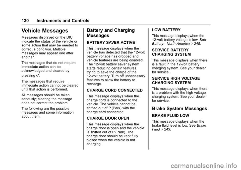 CHEVROLET VOLT 2016 2.G Owners Manual Chevrolet VOLT Owner Manual (GMNA-Localizing-U.S/Canada/Mexico-
9159388) - 2016 - crc - 5/20/15
130 Instruments and Controls
Vehicle Messages
Messages displayed on the DIC
indicate the status of the v