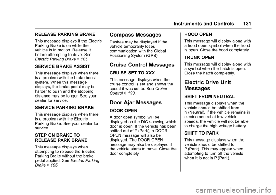 CHEVROLET VOLT 2016 2.G Owners Manual Chevrolet VOLT Owner Manual (GMNA-Localizing-U.S/Canada/Mexico-
9159388) - 2016 - crc - 5/20/15
Instruments and Controls 131
RELEASE PARKING BRAKE
This message displays if the Electric
Parking Brake i