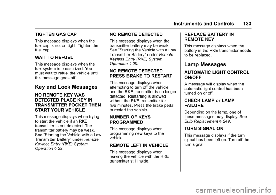 CHEVROLET VOLT 2016 2.G Owners Manual Chevrolet VOLT Owner Manual (GMNA-Localizing-U.S/Canada/Mexico-
9159388) - 2016 - crc - 5/20/15
Instruments and Controls 133
TIGHTEN GAS CAP
This message displays when the
fuel cap is not on tight. Ti CHEVROLET VOLT 2016 2.G Owners Manual Chevrolet VOLT Owner Manual (GMNA-Localizing-U.S/Canada/Mexico-
9159388) - 2016 - crc - 5/20/15
Instruments and Controls 133
TIGHTEN GAS CAP
This message displays when the
fuel cap is not on tight. Ti