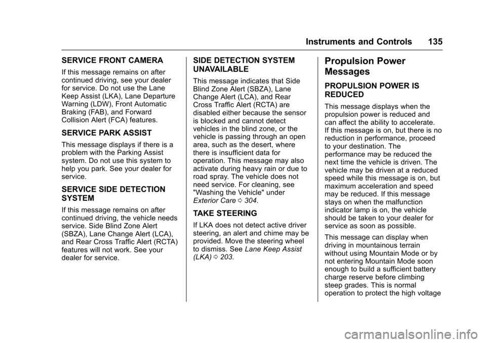 CHEVROLET VOLT 2016 2.G Owners Guide Chevrolet VOLT Owner Manual (GMNA-Localizing-U.S/Canada/Mexico-
9159388) - 2016 - crc - 5/20/15
Instruments and Controls 135
SERVICE FRONT CAMERA
If this message remains on after
continued driving, se