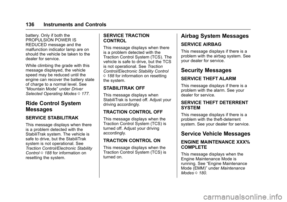 CHEVROLET VOLT 2016 2.G Owners Guide Chevrolet VOLT Owner Manual (GMNA-Localizing-U.S/Canada/Mexico-
9159388) - 2016 - crc - 5/20/15
136 Instruments and Controls
battery. Only if both the
PROPULSION POWER IS
REDUCED message and the
malfu