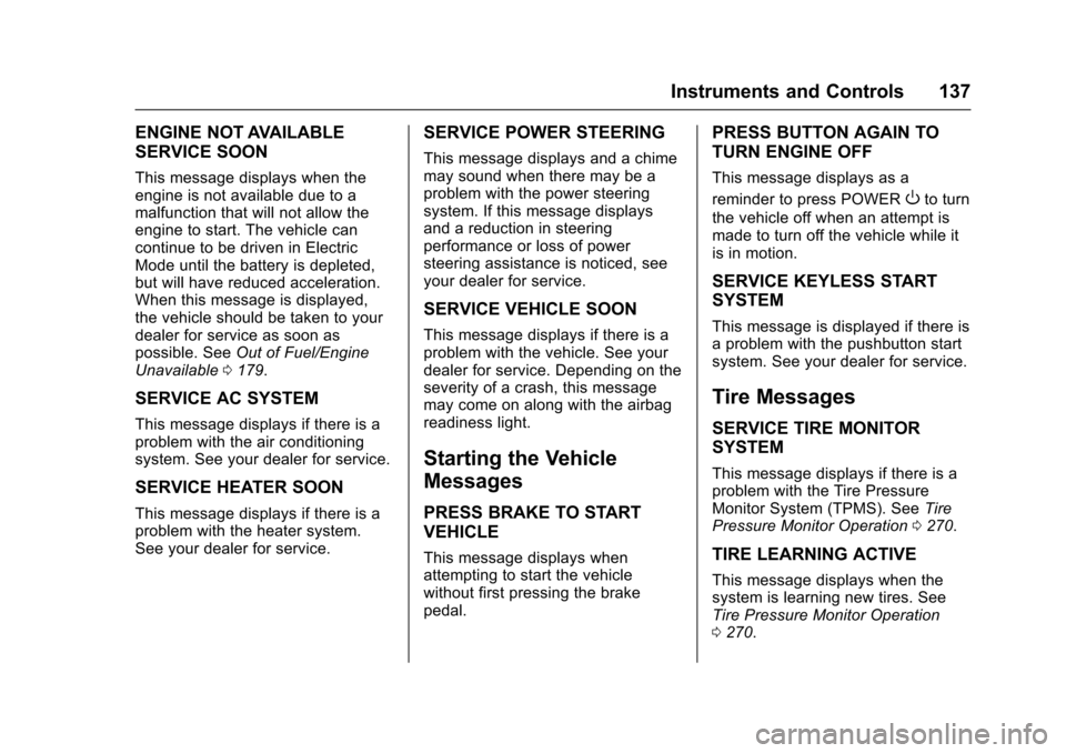 CHEVROLET VOLT 2016 2.G Owners Guide Chevrolet VOLT Owner Manual (GMNA-Localizing-U.S/Canada/Mexico-
9159388) - 2016 - crc - 5/20/15
Instruments and Controls 137
ENGINE NOT AVAILABLE
SERVICE SOON
This message displays when the
engine is 