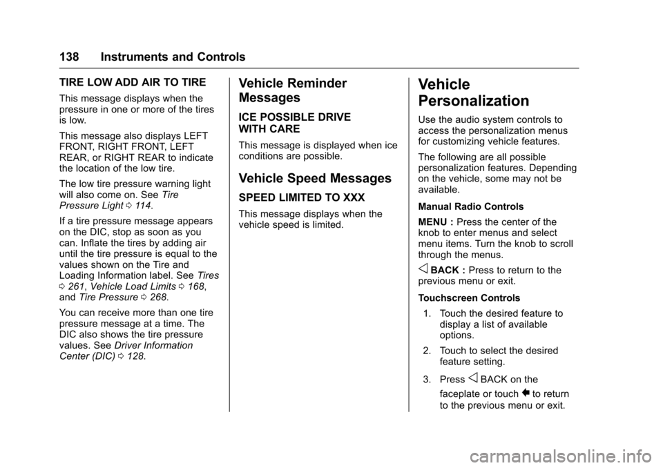 CHEVROLET VOLT 2016 2.G Owners Manual Chevrolet VOLT Owner Manual (GMNA-Localizing-U.S/Canada/Mexico-
9159388) - 2016 - crc - 5/20/15
138 Instruments and Controls
TIRE LOW ADD AIR TO TIRE
This message displays when the
pressure in one or 