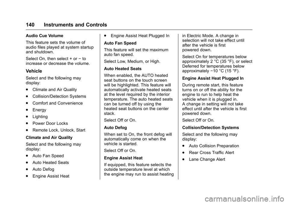 CHEVROLET VOLT 2016 2.G Owners Manual Chevrolet VOLT Owner Manual (GMNA-Localizing-U.S/Canada/Mexico-
9159388) - 2016 - crc - 5/20/15
140 Instruments and Controls
Audio Cue Volume
This feature sets the volume of
audio files played at syst