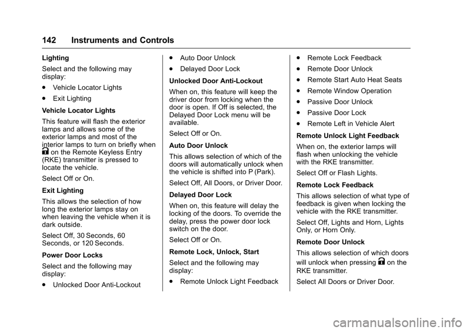 CHEVROLET VOLT 2016 2.G Owners Manual Chevrolet VOLT Owner Manual (GMNA-Localizing-U.S/Canada/Mexico-
9159388) - 2016 - crc - 5/20/15
142 Instruments and Controls
Lighting
Select and the following may
display:
.Vehicle Locator Lights
. Ex
