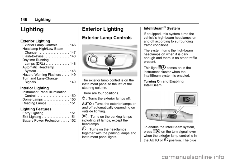 CHEVROLET VOLT 2016 2.G Owners Manual Chevrolet VOLT Owner Manual (GMNA-Localizing-U.S/Canada/Mexico-
9159388) - 2016 - crc - 5/20/15
146 Lighting
Lighting
Exterior Lighting
Exterior Lamp Controls . . . . . . . 146
Headlamp High/Low-BeamC