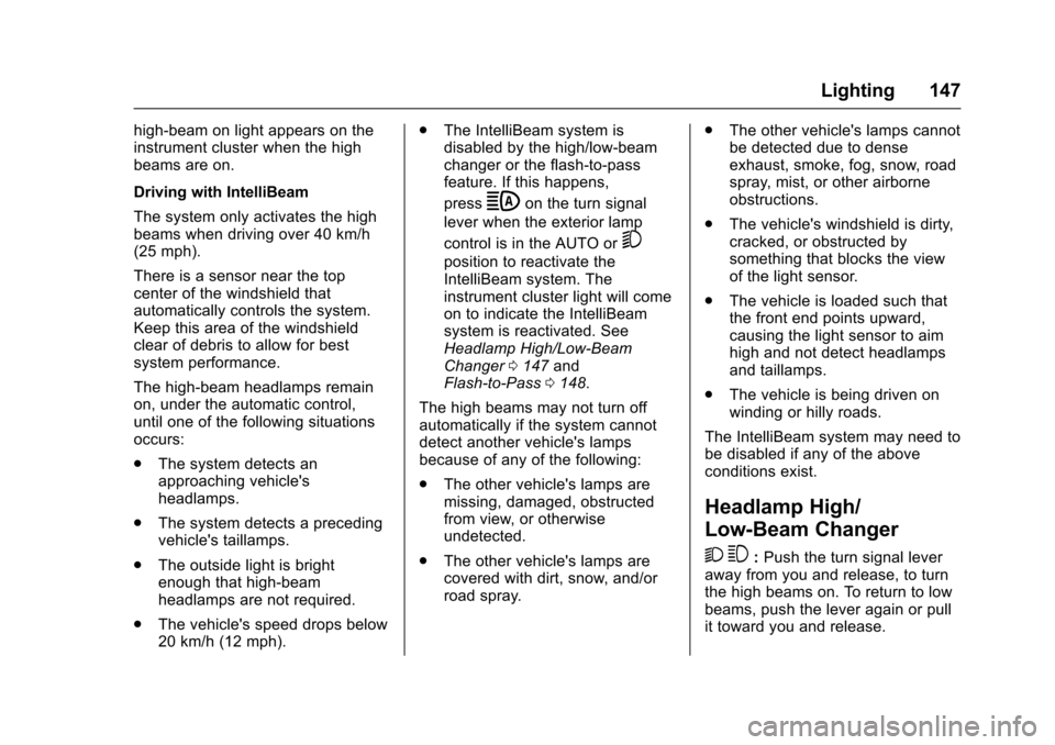 CHEVROLET VOLT 2016 2.G Owners Manual Chevrolet VOLT Owner Manual (GMNA-Localizing-U.S/Canada/Mexico-
9159388) - 2016 - crc - 5/20/15
Lighting 147
high-beam on light appears on the
instrument cluster when the high
beams are on.
Driving wi
