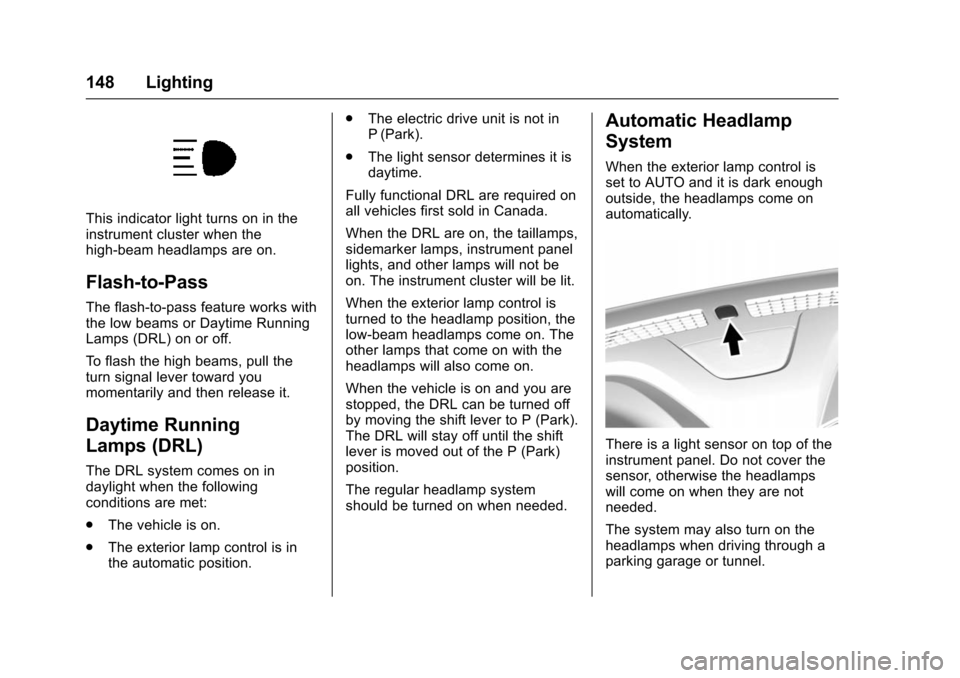 CHEVROLET VOLT 2016 2.G Owners Manual Chevrolet VOLT Owner Manual (GMNA-Localizing-U.S/Canada/Mexico-
9159388) - 2016 - crc - 5/20/15
148 Lighting
This indicator light turns on in the
instrument cluster when the
high-beam headlamps are on